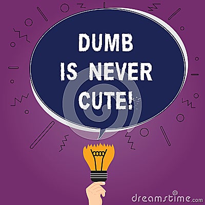 Text sign showing Dumb Is Never Cute. Conceptual photo To be stupid ignorant is never an attractive feature Blank Oval Stock Photo