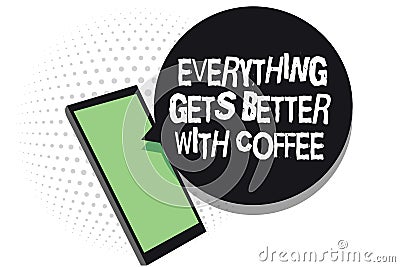 Text sign showing Everything Gets Better With Coffee. Conceptual photo Have a hot drink when having problems Cell phone receiving Stock Photo