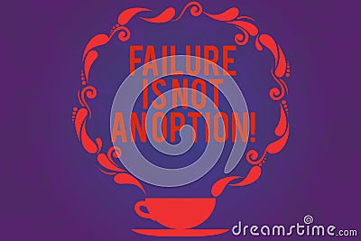 Text sign showing Failure Is Not An Option. Conceptual photo Do not allow fail mistakes forbidden only success Cup and Stock Photo