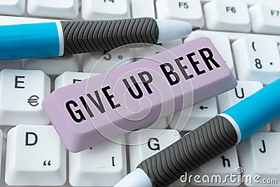Text sign showing Give Up Beer. Word Written on Stop drinking alcohol treatment for addiction healthy diet Stock Photo