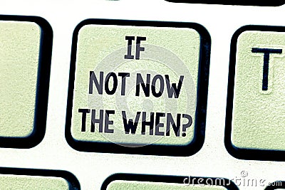 Text sign showing If Not Now The Whenquestion. Conceptual photo Take action in this moment tomorrow is too late Keyboard Stock Photo