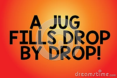 Text sign showing A Jug Fills Drop By Drop. Conceptual photo Make little steps to slowly reach your goals Blank Color Stock Photo
