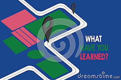 Text sign showing What Have You Learnedquestion. Conceptual photo Tell us your new knowledge experience Road Map Navigation Marker Stock Photo