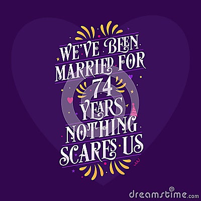 74th anniversary celebration calligraphy lettering. We`ve been Married for 74 years, nothing scares us Vector Illustration