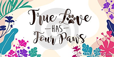 Family Home Pet Lover Quote True Love Has Four Paws vector Floral Background Vector Illustration