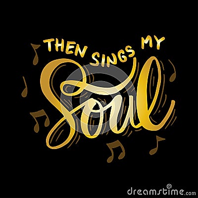 Then sings my soul. Hand lettering. Vector Illustration