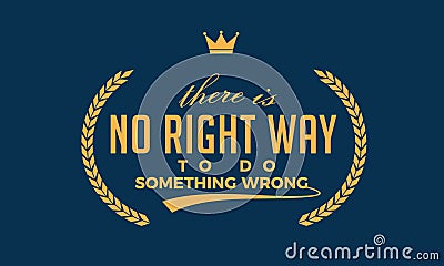 There is no right way to do something wrong Vector Illustration