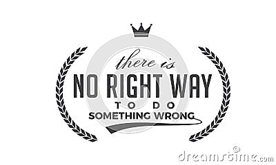 There is no right way to do something wrong Vector Illustration