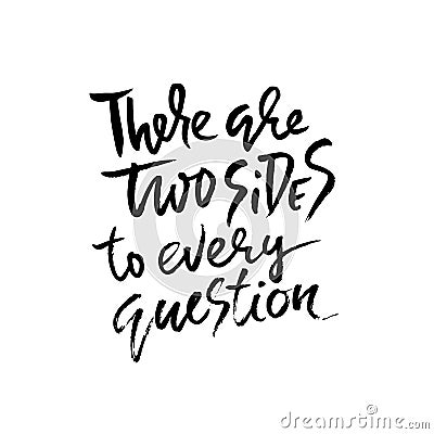 There are two sides to every question. Hand drawn dry brush lettering. Ink illustration. Modern calligraphy phrase Vector Illustration