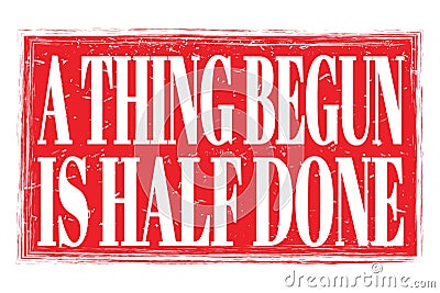 A THING BEGUN IS HALF DONE, words on red grungy stamp sign Stock Photo