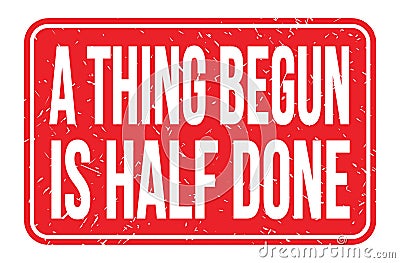 A THING BEGUN IS HALF DONE, words on red rectangle stamp sign Stock Photo