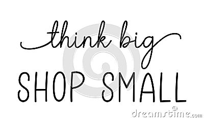 THINK BIG SHOP SMALL. Hand drawn text support quote. Vector Illustration