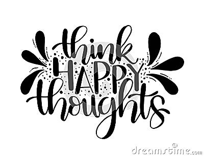 Think happy thoughts. Inspirational quote. Hand drawn illustration with hand lettering Cartoon Illustration