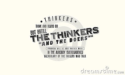 Thinkers think and doers do. But until the thinkers do and the doers think Vector Illustration