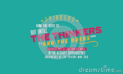 Thinkers think and doers do. But until the thinkers do and the doers think Vector Illustration