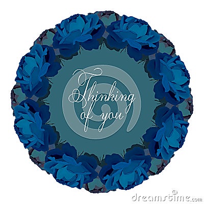 Thinking of you - card. A round frame of dark blue opened roses. Vector stock illustration eps 10. Vector Illustration