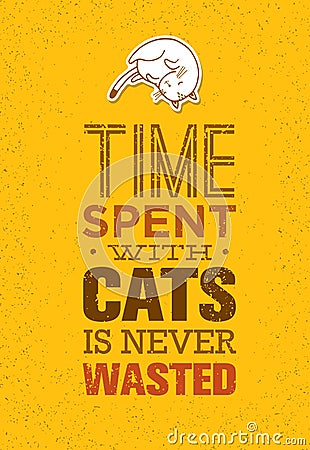 Time Spent With Cats Is Never Wasted. Cute And Whimsical Domestic Animal Vector Concept. Typographic Quote Poster Design Vector Illustration