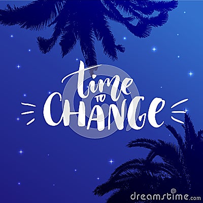 Time to change. Inspirational quote on starry night background with palm silhouettes Vector Illustration