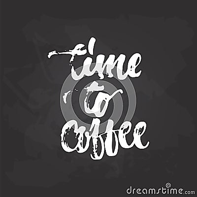 Time to coffee - hand drawn lettering phrase on the black chalkboard background. Fun brush ink inscription for photo Vector Illustration