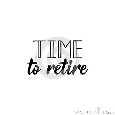 Time to retire. Lettering. calligraphy vector illustration Stock Photo