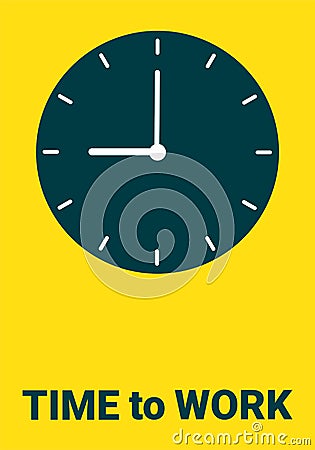 Time to work. Wall clock showing the beginning of the working day. Poster with typographic text and a clock on a yellow Vector Illustration