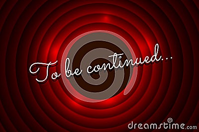 To be continued handwrite title on red round background. Old cinema movie circle promotion announcement screen. Vector Vector Illustration