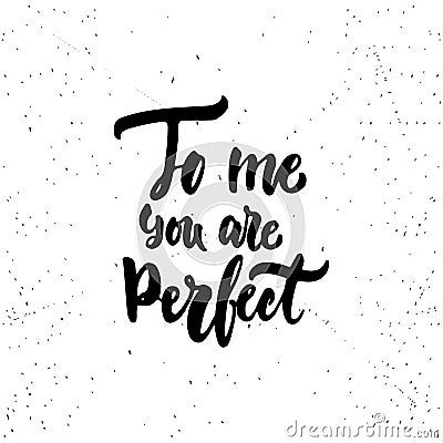 To me you are perfect - lettering Valentines Day calligraphy phrase isolated Vector Illustration