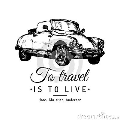 To travel is to live vector typographic poster. Hand sketched retro automobile illustration. Vintage car logo. Vector Illustration
