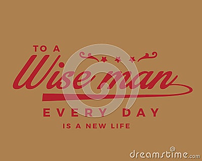 To a wise man every day is a new life Vector Illustration