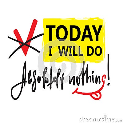 Today I will do absolutely nothing - funny inspire and motivational quote. Stock Photo
