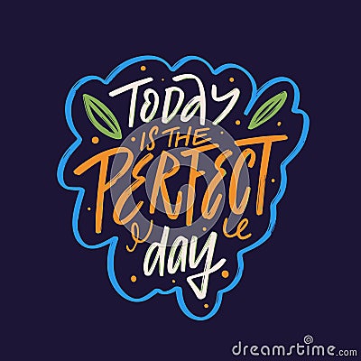 Today is the perfect day lettering phrase inspires seizing the moment. Vector Illustration