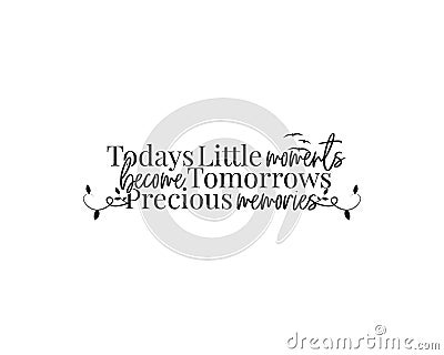 Today`s little moments, became tomorrows precious memories, vector, wording design, lettering, beautiful life quotes Stock Photo