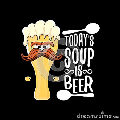 Today s soup is beer vector bar menu concept illustration or summer poster. vector funky beer character with funny Vector Illustration