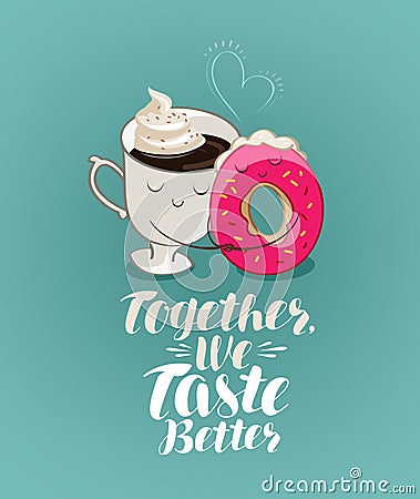 Together we taste better, lettering. Coffee break, dessert, food cartoon. Illustration for design menu restaurant or Vector Illustration