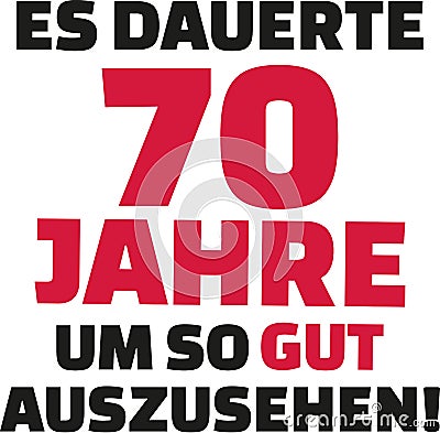 It took me 70 years to look this good - 70th birthday - german Vector Illustration