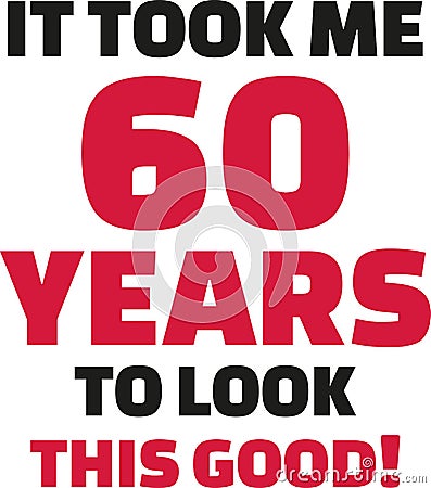 It took me 60 years to look this good - 60th birthday Vector Illustration