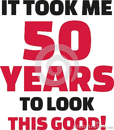 It took me 50 years to look this good - 50th birthday Vector Illustration