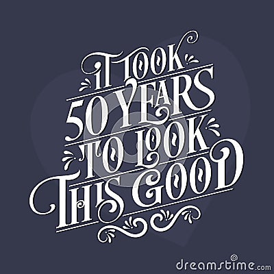 It took 50 years to look this good - 50th Birthday and 50th Anniversary celebration with beautiful calligraphic lettering design Vector Illustration