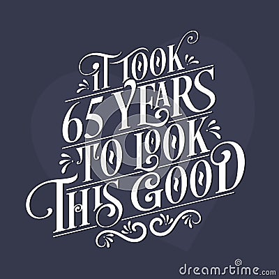 It took 65 years to look this good - 65th Birthday and 65th Anniversary celebration with beautiful calligraphic lettering design Vector Illustration