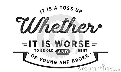 It is a toss up whether it is worse to be old and bent or young and broke Vector Illustration