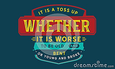 It is a toss up whether it is worse to be old and bent or young and broke Vector Illustration