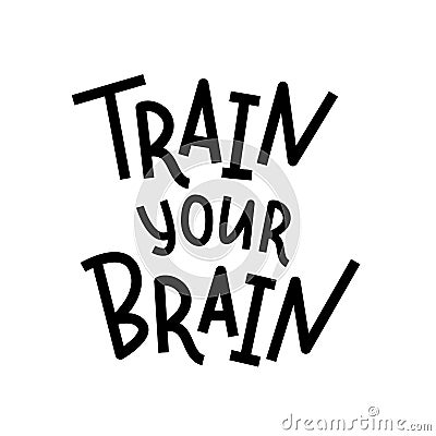 Train your brain. Hand lettering text quote. Vector illustration. Black and white. Design for print. Vector Illustration
