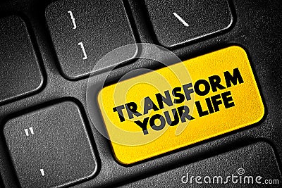 Transform Your Life - involves going beyond the way you live, creating a better life for yourself, and changing the way you live, Stock Photo