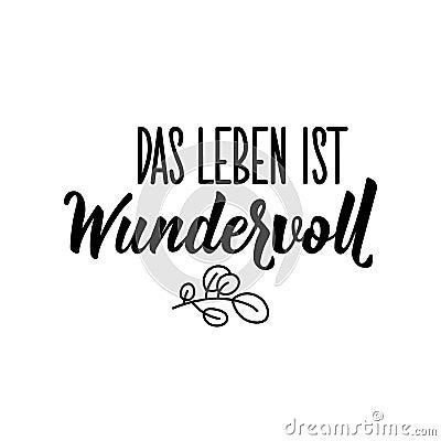 Translation from German: Life is wonderful. Lettering. Ink illustration. Modern brush calligraphy Cartoon Illustration