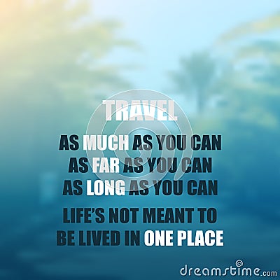 Travel as Much as You Can. As Far as You Can. As Long as You Can. Life`s Not Meant to Be Lived in One Place - Inspirational Quote Vector Illustration