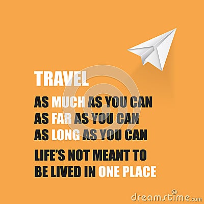 Travel As Much As You Can. As Far As You Can. As Long As You Can. Life`s Not Meant To Be Lived In One Place - Inspirational Quote Vector Illustration