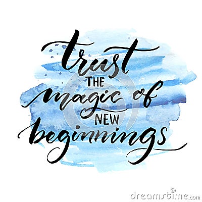 Trust the magic of new beginnings. Inspiration saying. Vector brush calligraphy on blue watercolor strokes. Encouraging Vector Illustration