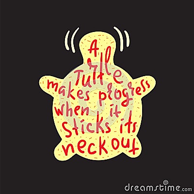 A turtle makes progress when it sticks its neck out - inspire and motivational quote.Hand drawn funny lettering. Print for inspira Stock Photo