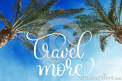 Two palm treetops against a sunny sky and Travel more text. Calligraphy lettering hand draw Stock Photo