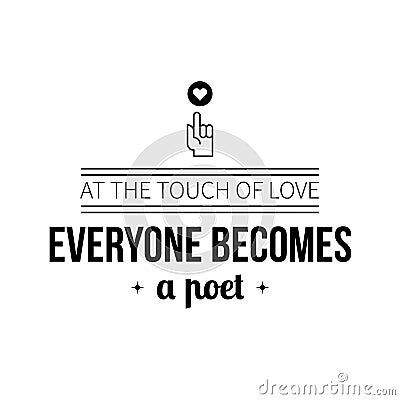 Typographic poster with aphorism At the touch of love everyone becomes a poet Vector Illustration